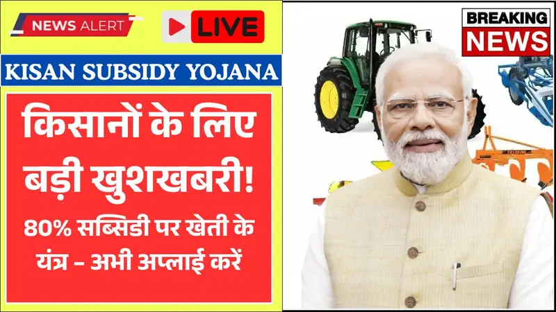 Kisan के लिए खुशखबरी! खेती के यंत्रों पर मिलेगी 80% सब्सिडी, आवेदन फॉर्म शुरू - Kisan Agriculture Subsidy 2025 3 Kisan