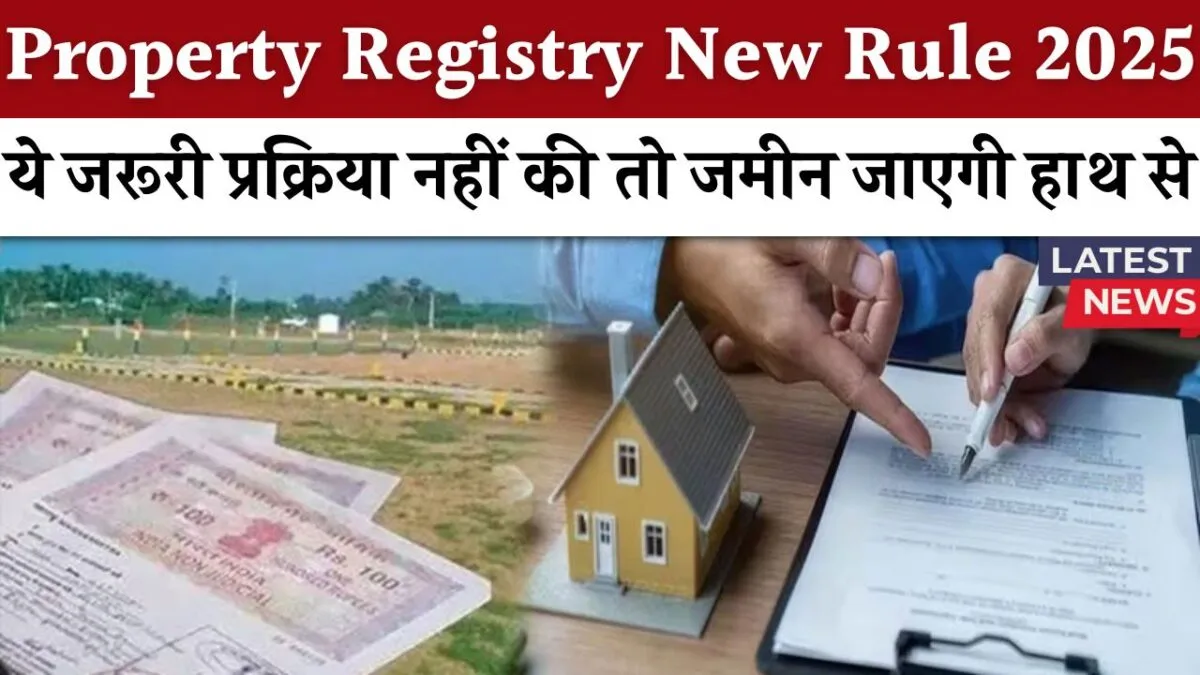 Property Registry New Rule 2025: अब रजिस्ट्री के बाद ये जरूरी प्रक्रिया नहीं की तो जमीन जाएगी हाथ से 3 Property Registry New Rule 2025